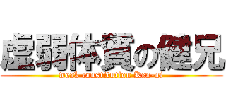 虚弱体質の健兄 (weak constitution Ken-ni)