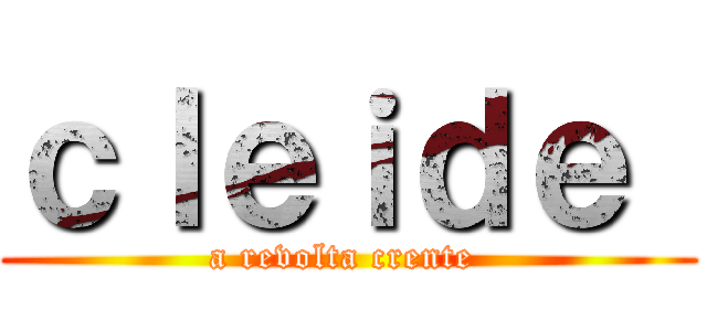 ｃｌｅｉｄｅ  (a revolta crente )