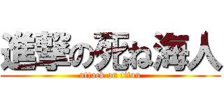 進撃の死ね海人 (attack on titan)