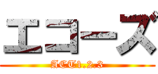 エコーズ (ACT1.2.3)