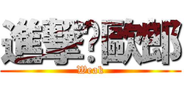 進撃ㄟ歐郎 (Weak)