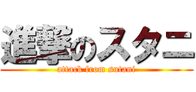 進撃のスタニ (attack from sutani)