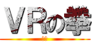 ＶＲの拳 (絶叫)