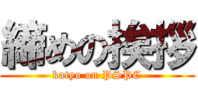 締めの挨拶 (katyo on PSPC)