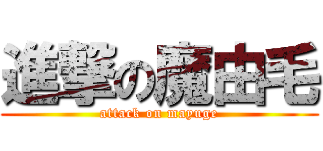 進撃の魔由毛 (attack on mayuge)