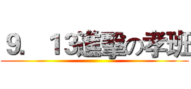 ９．１３進擊の孝班 ()