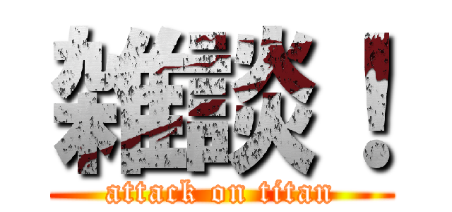 雑談！ (attack on titan)