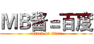 ＭＢ酱＝百度 (attack on titan)