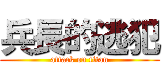 兵長的逃犯 (attack on titan)