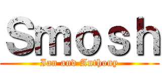 Ｓｍｏｓｈ (Ian and Anthony)