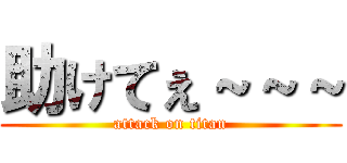 助けてぇ～～～ (attack on titan)