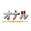 オナル (attack on oral)