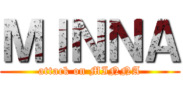 ＭＩＮＮＡ (attack on MINNA)