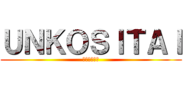 ＵＮＫＯＳＩＴＡＩ (トイレトイレ)