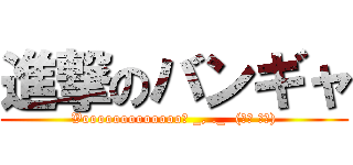 進撃のバンギャ (Vooooooooooooo　 _, ._  (　ﾟ Дﾟ))