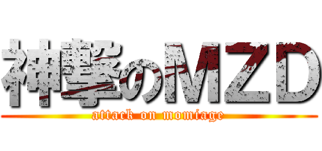 神撃のＭＺＤ (attack on momiage)