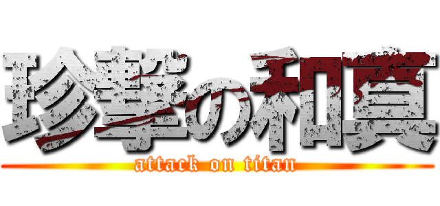 珍撃の和真 (attack on titan)