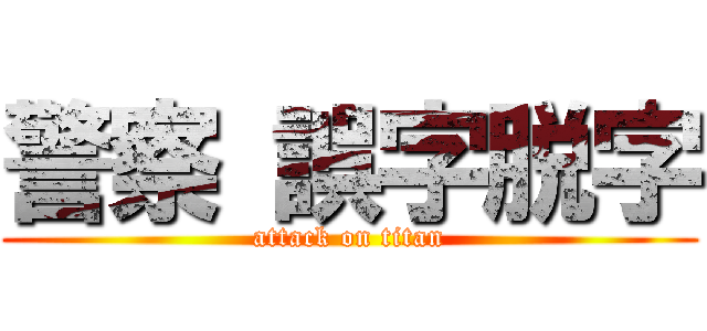 警察 誤字脱字 (attack on titan)