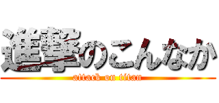 進撃のこんなか (attack on titan)