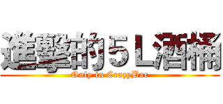 進擊的５Ｌ酒桶 (Only in CrazyBar)