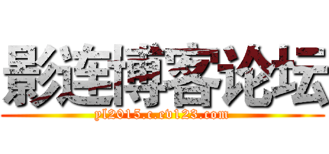 影连博客论坛 (yl2015.c.ev123.com)