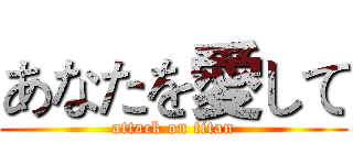 あなたを愛して (attack on titan)