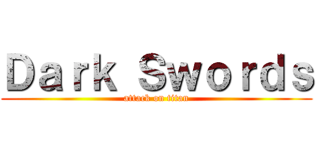 Ｄａｒｋ Ｓｗｏｒｄｓ (attack on titan)