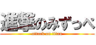 進撃のみずっぺ (attack on titan)