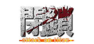 閉鎖 (attack on titan)