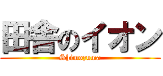 田舎のイオン (Shimozuma)