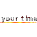 ｙｏｕｒ ｔｉｍｅ ()