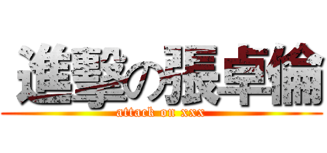  進擊の張卓倫 (attack on xxx)
