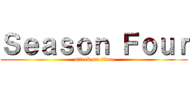 Ｓｅａｓｏｎ Ｆｏｕｒ (attack on titan)
