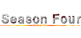 Ｓｅａｓｏｎ Ｆｏｕｒ (attack on titan)