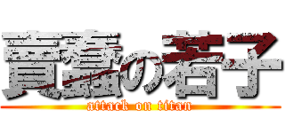 賣蠢の若子 (attack on titan)