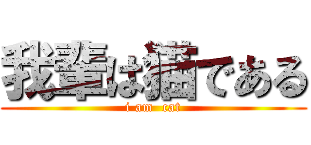 我輩は猫である (i am  cat)