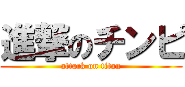 進撃のチンピ (attack on titan)