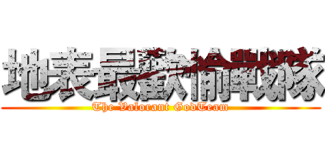 地表最歡愉戰隊 (The Valorant GodTeam)