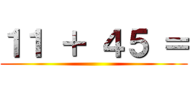 １１ ＋ ４５ ＝ ()