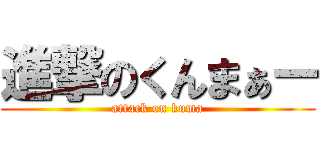 進撃のくんまぁー (attack on kuma)