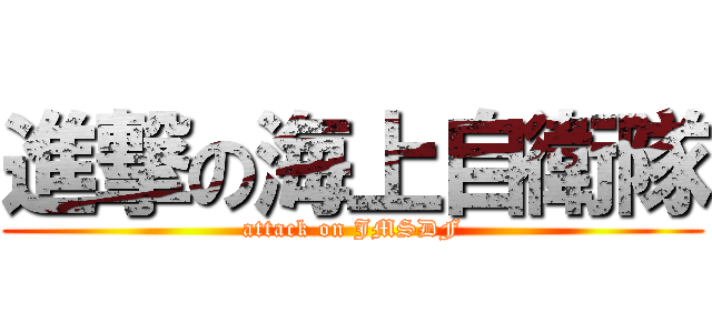 進撃の海上自衛隊 (attack on JMSDF)