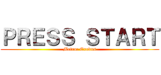 ＰＲＥＳＳ ＳＴＡＲＴ (Metro: Exodus)