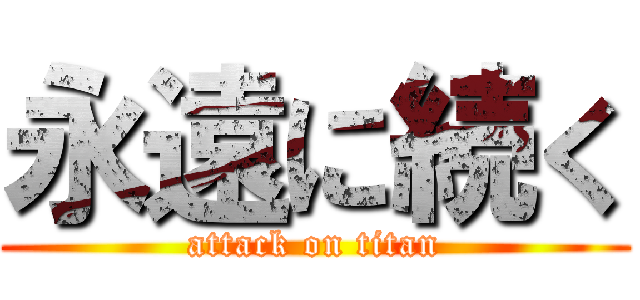 永遠に続く (attack on titan)