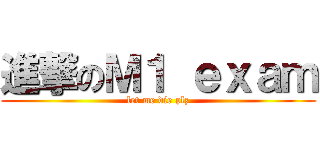 進撃のＭ１ ｅｘａｍ (let me die plz)