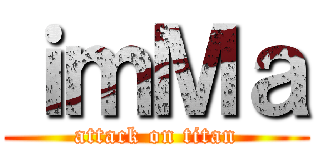 ｉｍＭａ (attack on titan)