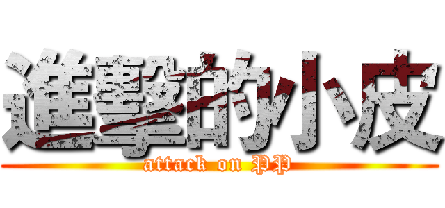 進擊的小皮 (attack on PP)