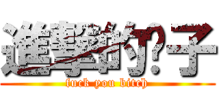 進撃的婊子 (fuck you bitch)