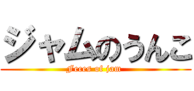 ジャムのうんこ (Feces of jam )