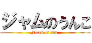 ジャムのうんこ (Feces of jam )