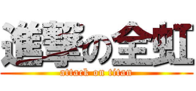 進撃の全虹 (attack on titan)